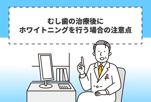 むし歯の治療後にホワイトニングを行う場合の注意点